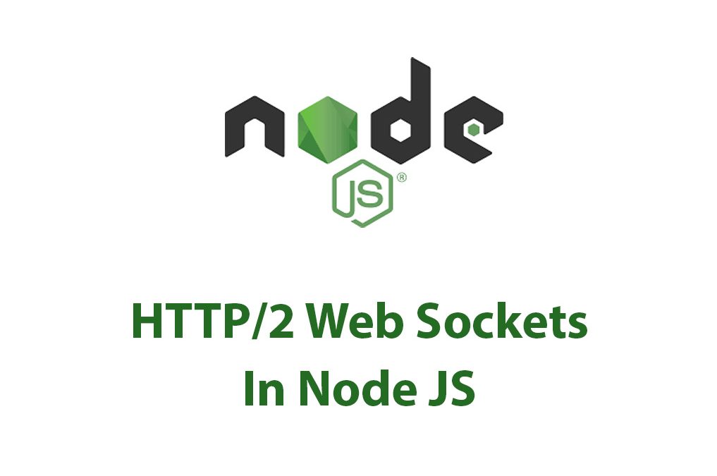 Working With HTTP/2 (Web Sockets) In Node JS